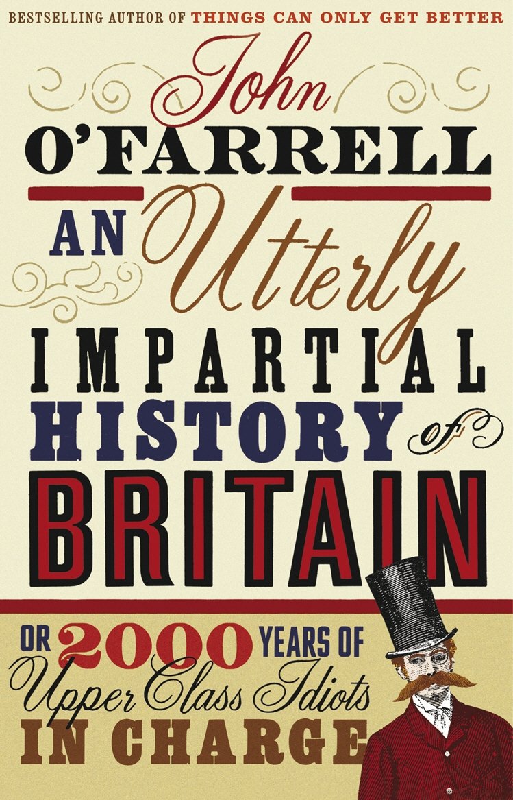 An Utterly Impartial History of Britain: Or 2000 Years of Upper Class Idiots in Charge