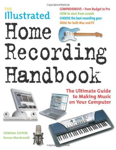The Illustrated Home Recording Handbook - The Ultimate Guide to Making Music on Your Computer